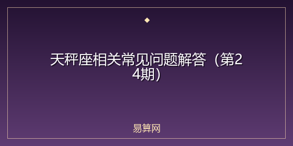 天秤座相关常见问题解答(第24期)