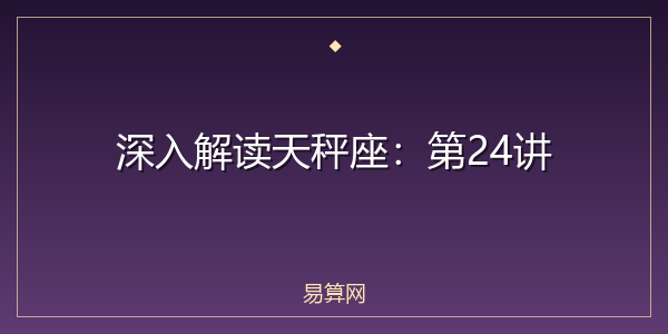 深入解读天秤座：第24讲