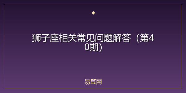 狮子座相关常见问题解答（第40期）
