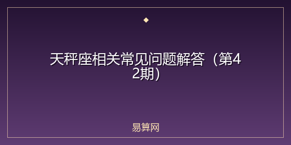 天秤座相关常见问题解答(第42期)