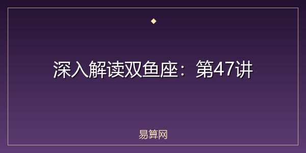 深入解读双鱼座：第47讲