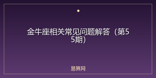 金牛座相关常见问题解答（第55期）