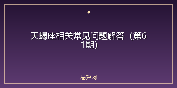 天蝎座相关常见问题解答（第61期）