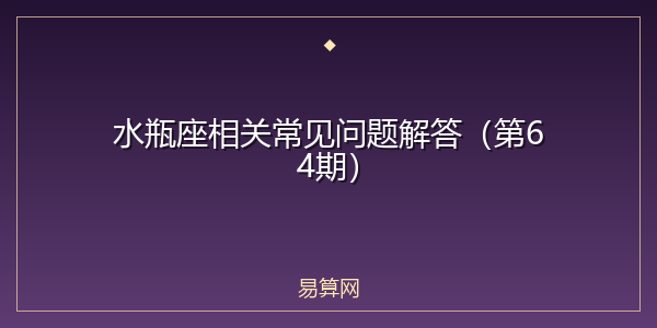 水瓶座相关常见问题解答（第64期）