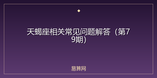 天蝎座相关常见问题解答(第79期)