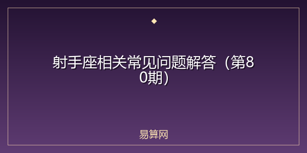射手座相关常见问题解答(第80期)