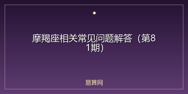 摩羯座相关常见问题解答（第81期）