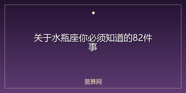 关于水瓶座你必须知道的82件事