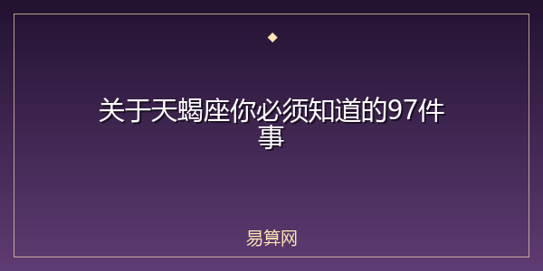 关于天蝎座你必须知道的97件事
