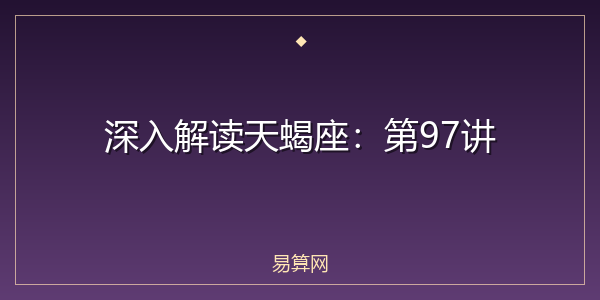 深入解读天蝎座:第97讲