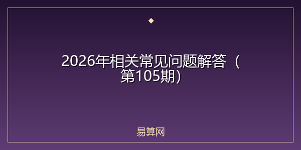 2026年相关常见问题解答(第105期)