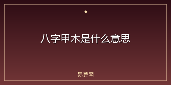 八字甲木是什么意思