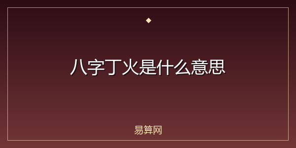 八字丁火是什么意思