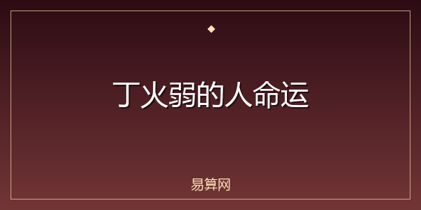 丁火弱的人命运