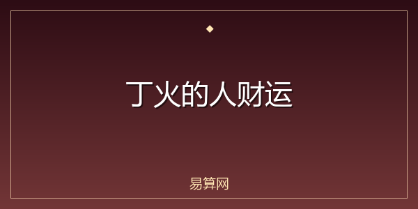 丁火的人财运