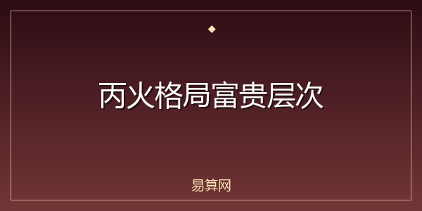 丙火格局富贵层次