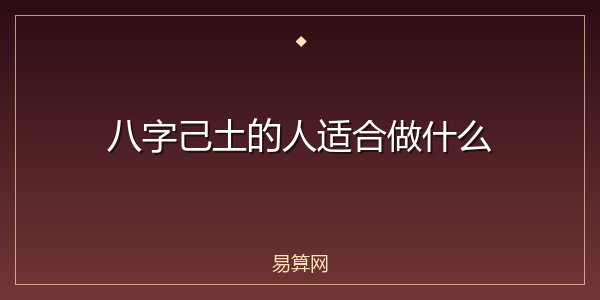 八字己土的人适合做什么