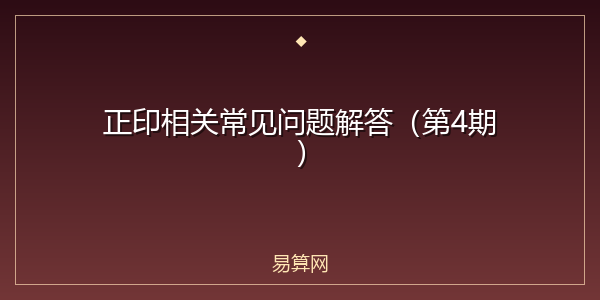 正印相关常见问题解答（第4期）