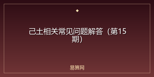 己土相关常见问题解答（第15期）