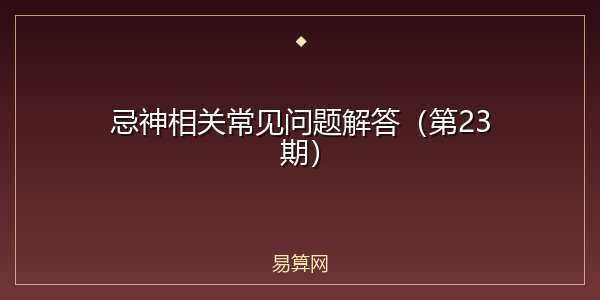 忌神相关常见问题解答(第23期)