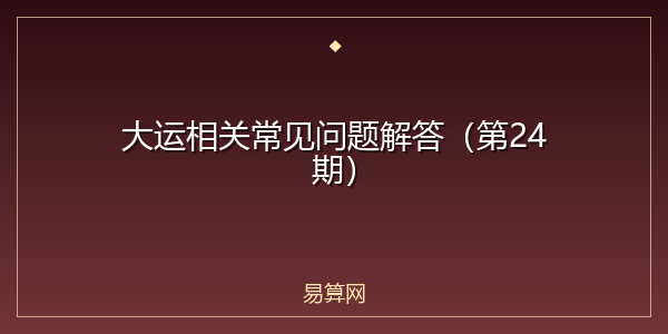 大运相关常见问题解答（第24期）