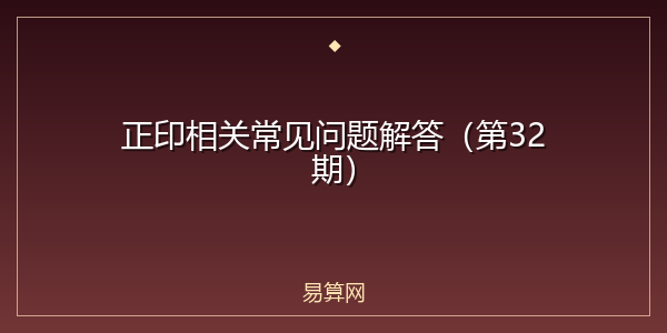 正印相关常见问题解答(第32期)