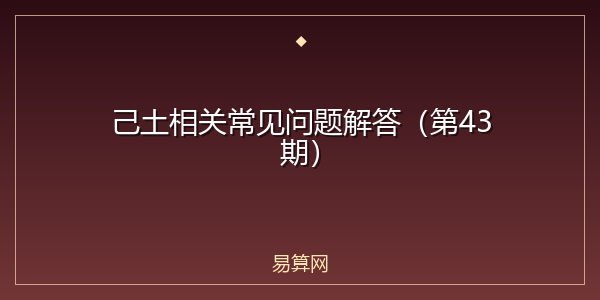 己土相关常见问题解答(第43期)