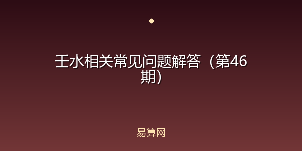 壬水相关常见问题解答（第46期）