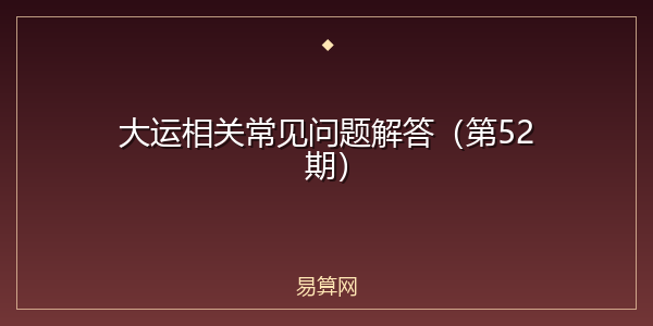 大运相关常见问题解答（第52期）