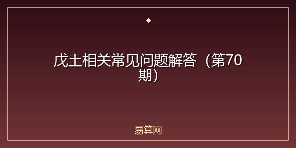 戊土相关常见问题解答(第70期)
