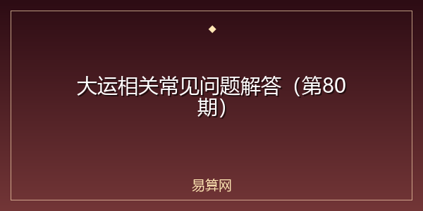 大运相关常见问题解答（第80期）