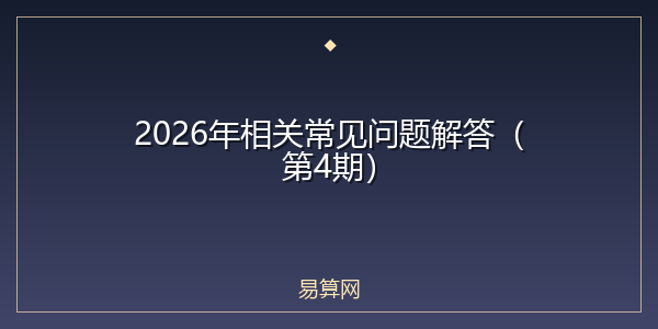 2026年相关常见问题解答(第4期)