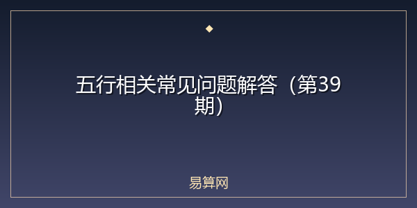 五行相关常见问题解答(第39期)