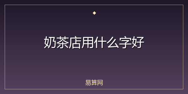 奶茶店用什么字好