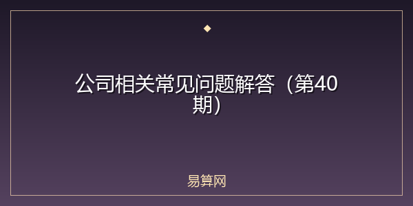 公司相关常见问题解答（第40期）