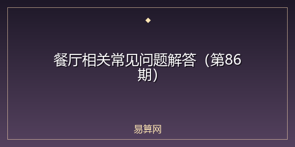 餐厅相关常见问题解答(第86期)