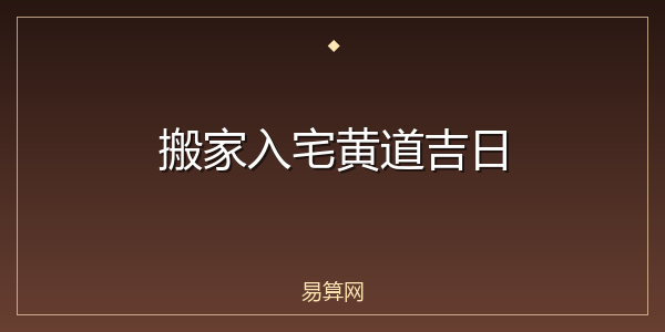 搬家入宅黄道吉日