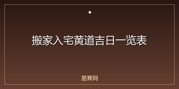 搬家入宅黄道吉日一览表