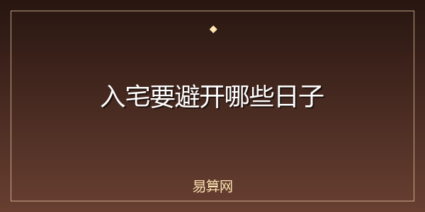 入宅要避开哪些日子