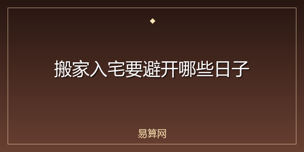 搬家入宅要避开哪些日子
