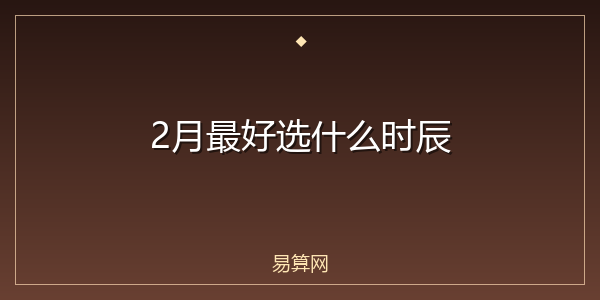 2月最好选什么时辰