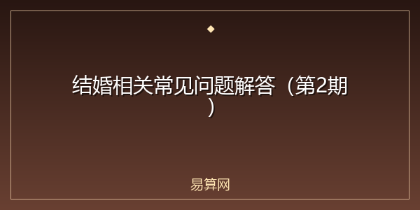 结婚相关常见问题解答（第2期）