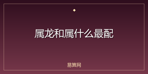属龙和属什么最配
