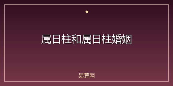 属日柱和属日柱婚姻