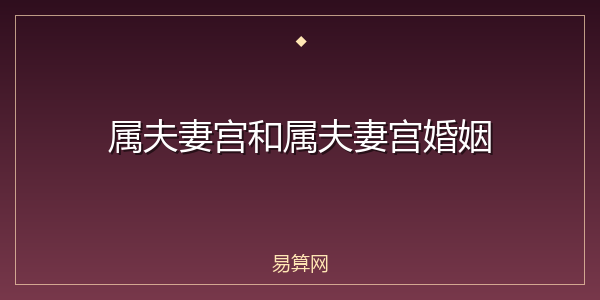属夫妻宫和属夫妻宫婚姻