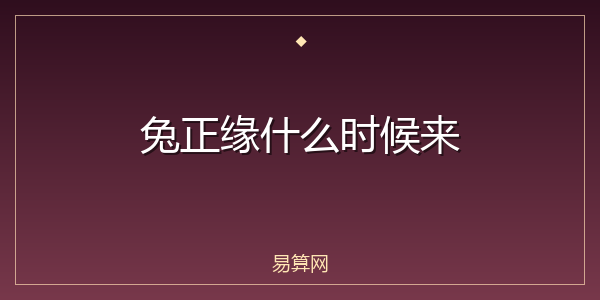 兔正缘什么时候来