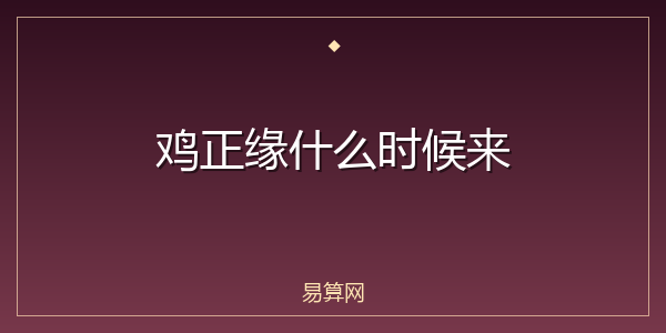 鸡正缘什么时候来