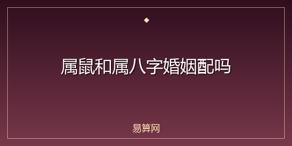 属鼠和属八字婚姻配吗