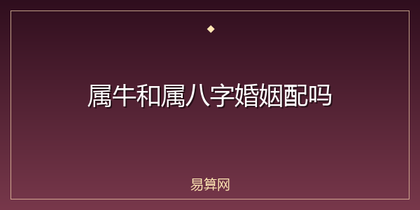 属牛和属八字婚姻配吗