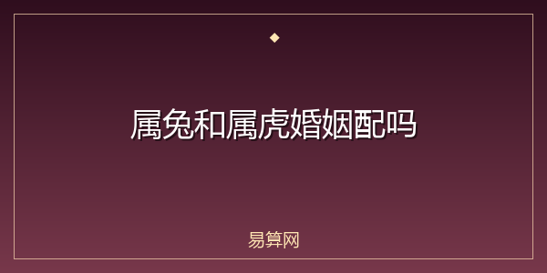属兔和属虎婚姻配吗